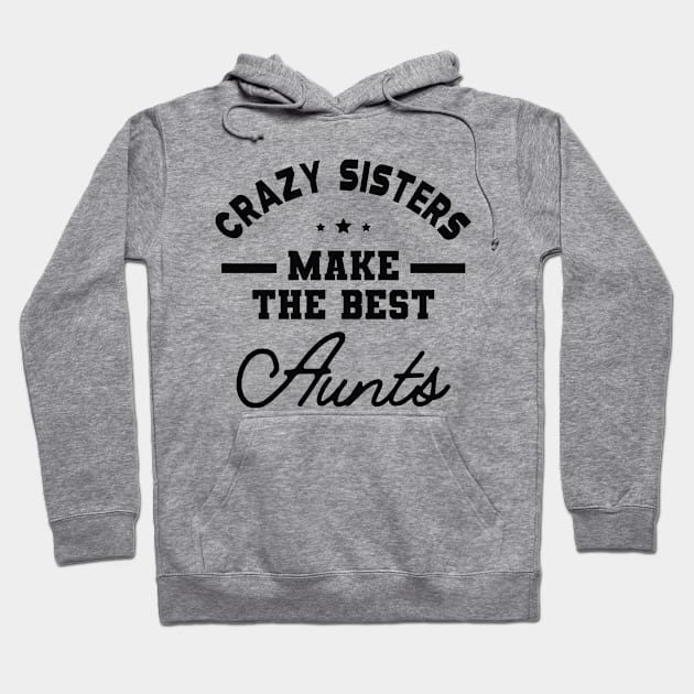 New Aunt - Crazy sisters make the best aunts Hoodie by KC Happy Shop